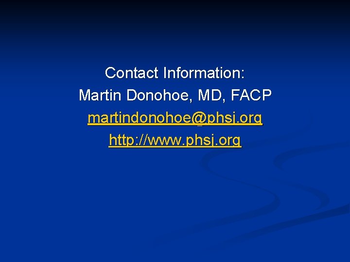 Contact Information: Martin Donohoe, MD, FACP martindonohoe@phsj. org http: //www. phsj. org 