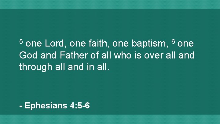 one Lord, one faith, one baptism, 6 one God and Father of all who