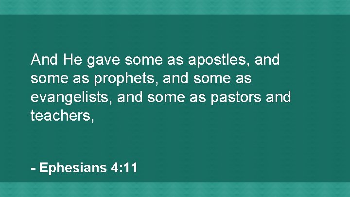 And He gave some as apostles, and some as prophets, and some as evangelists,