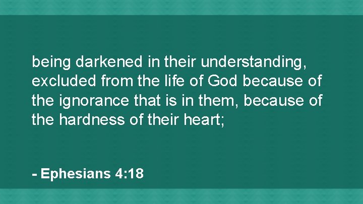 being darkened in their understanding, excluded from the life of God because of the