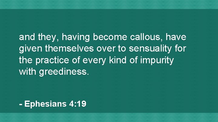 and they, having become callous, have given themselves over to sensuality for the practice