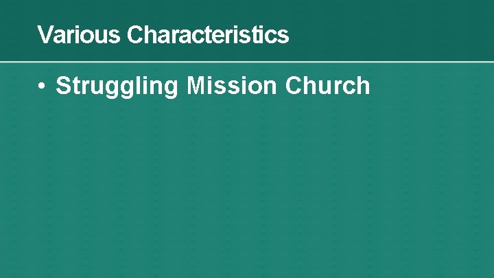 Various Characteristics • Struggling Mission Church 