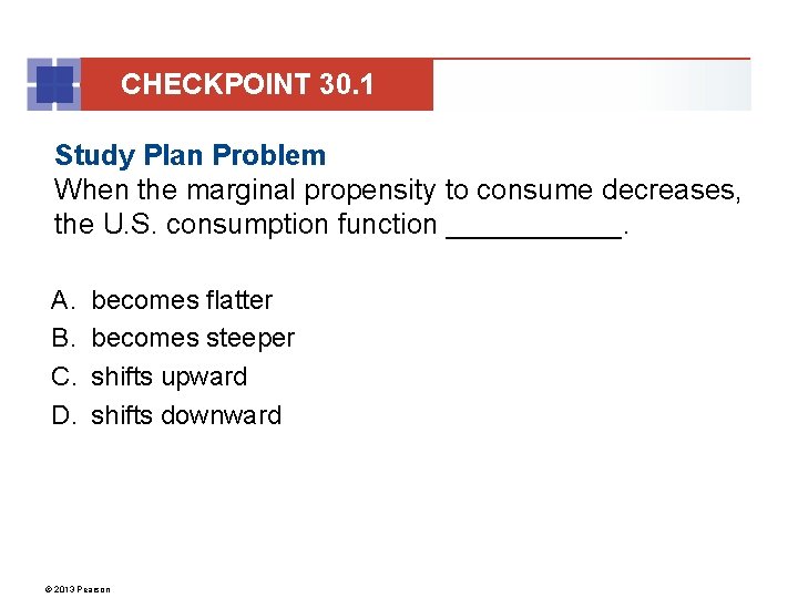 CHECKPOINT 30. 1 Study Plan Problem When the marginal propensity to consume decreases, the