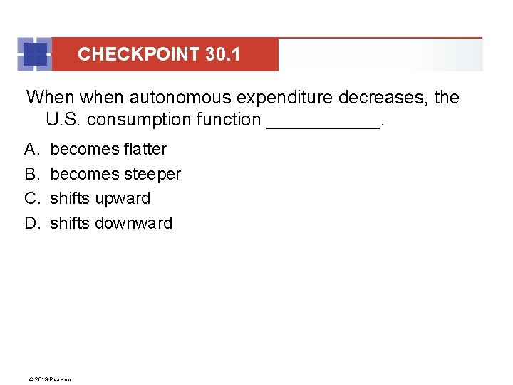 CHECKPOINT 30. 1 When when autonomous expenditure decreases, the U. S. consumption function ______.