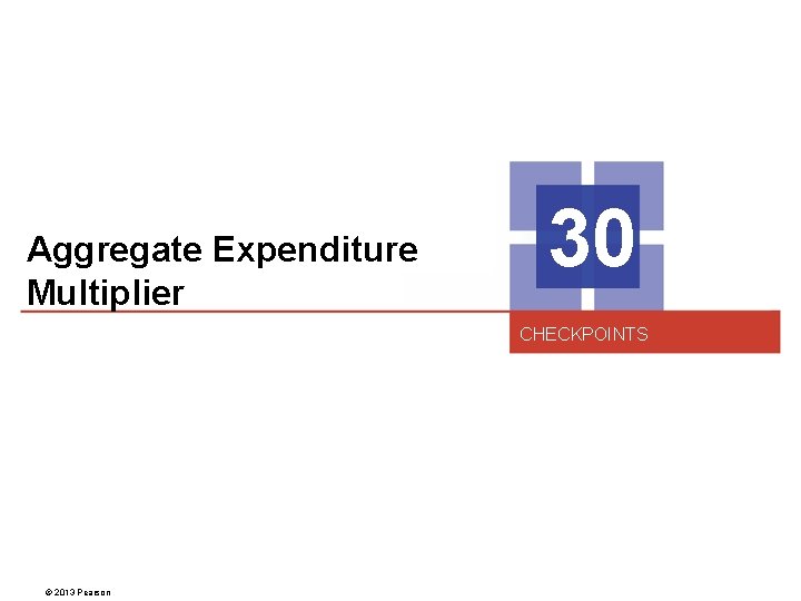 Aggregate Expenditure Multiplier 30 CHECKPOINTS © 2013 Pearson 