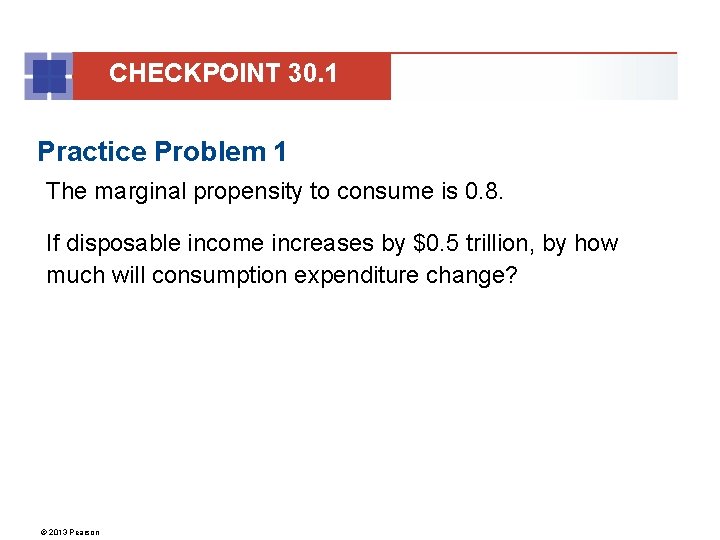 CHECKPOINT 30. 1 Practice Problem 1 The marginal propensity to consume is 0. 8.