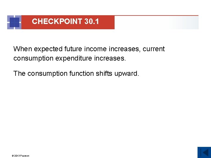CHECKPOINT 30. 1 When expected future income increases, current consumption expenditure increases. The consumption