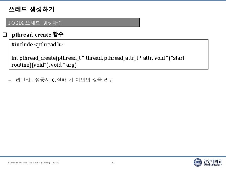 쓰레드 생성하기 POSIX 쓰레드 생성함수 pthread_create 함수 #include <pthread. h> int pthread_create(pthread_t * thread,