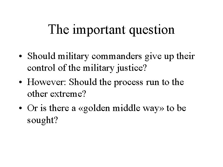 The important question • Should military commanders give up their control of the military