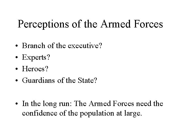 Perceptions of the Armed Forces • • Branch of the executive? Experts? Heroes? Guardians