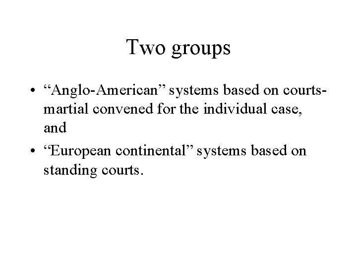 Two groups • “Anglo-American” systems based on courtsmartial convened for the individual case, and