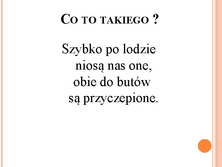 CO TO TAKIEGO ? Szybko po lodzie niosą nas one, obie do butów są