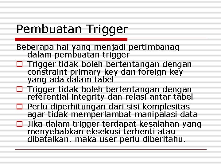 Pembuatan Trigger Beberapa hal yang menjadi pertimbanag dalam pembuatan trigger o Trigger tidak boleh