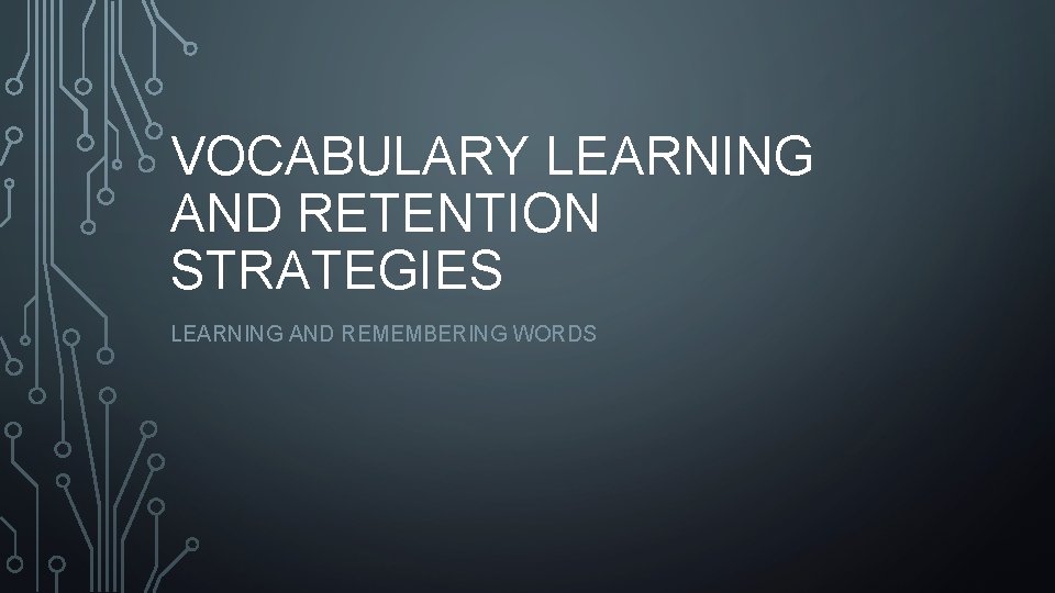 VOCABULARY LEARNING AND RETENTION STRATEGIES LEARNING AND REMEMBERING WORDS 