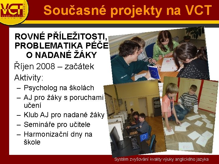 Současné projekty na VCT ROVNÉ PŘÍLEŽITOSTI, PROBLEMATIKA PÉČE O NADANÉ ŽÁKY Říjen 2008 –