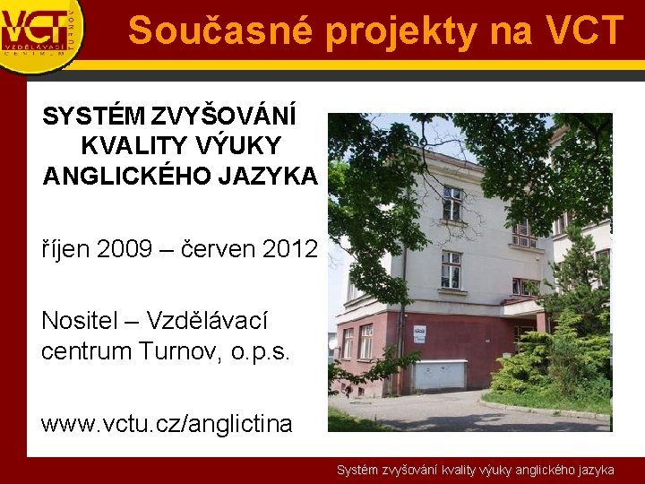 Současné projekty na VCT SYSTÉM ZVYŠOVÁNÍ KVALITY VÝUKY ANGLICKÉHO JAZYKA říjen 2009 – červen