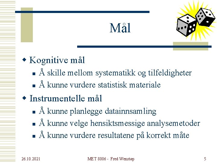 Mål w Kognitive mål n n Å skille mellom systematikk og tilfeldigheter Å kunne