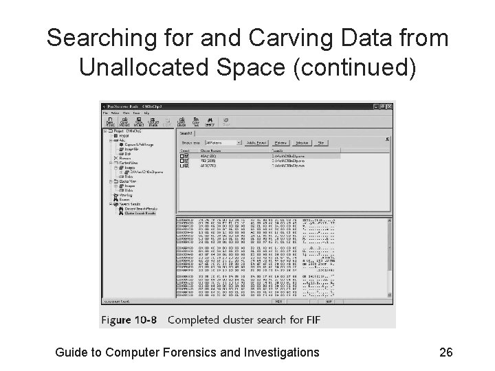 Searching for and Carving Data from Unallocated Space (continued) Guide to Computer Forensics and