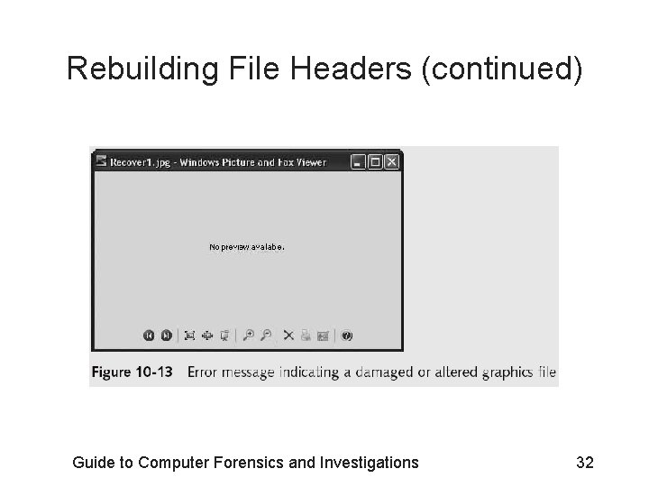 Rebuilding File Headers (continued) Guide to Computer Forensics and Investigations 32 