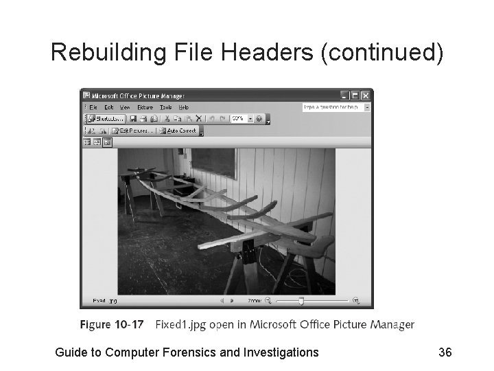 Rebuilding File Headers (continued) Guide to Computer Forensics and Investigations 36 