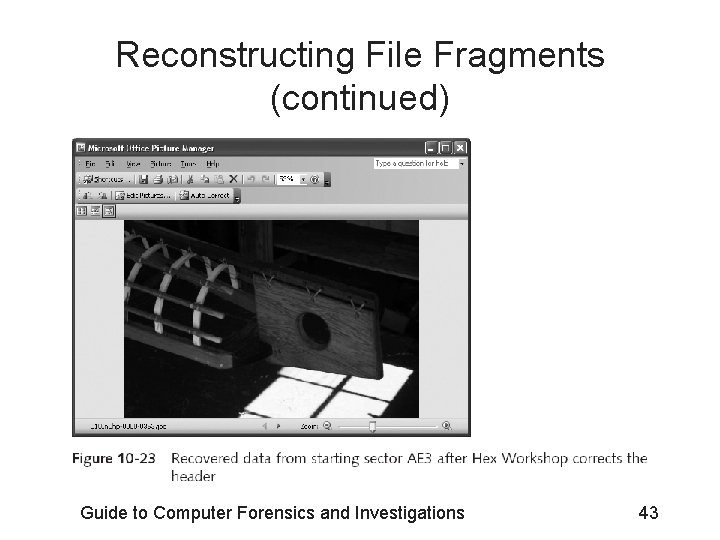 Reconstructing File Fragments (continued) Guide to Computer Forensics and Investigations 43 