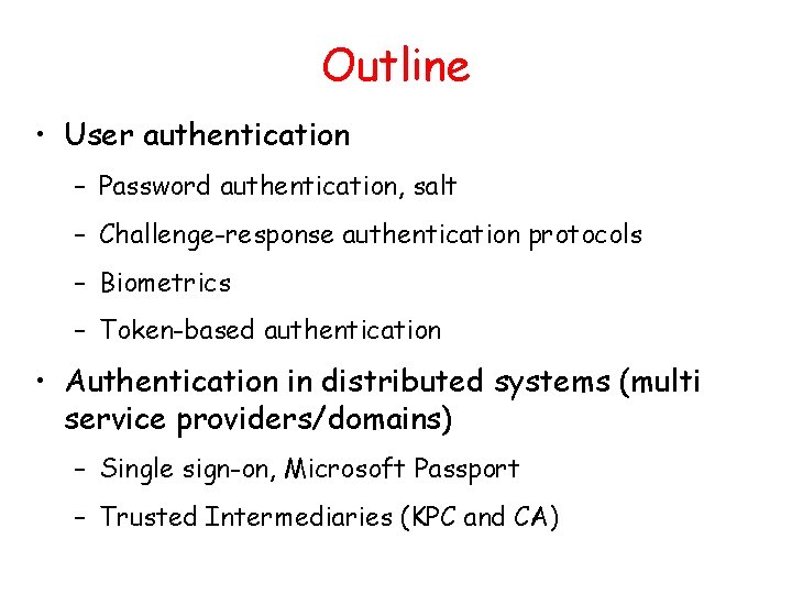 Outline • User authentication – Password authentication, salt – Challenge-response authentication protocols – Biometrics