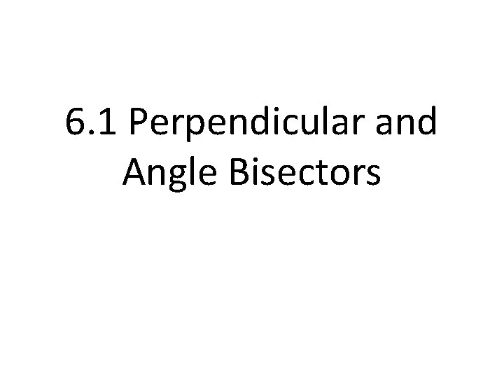 6. 1 Perpendicular and Angle Bisectors 