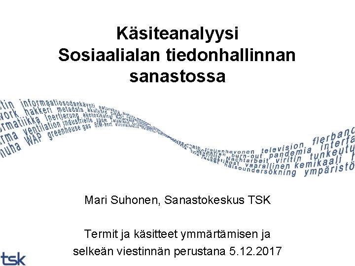 Käsiteanalyysi Sosiaalialan tiedonhallinnan sanastossa Mari Suhonen, Sanastokeskus TSK Termit ja käsitteet ymmärtämisen ja selkeän