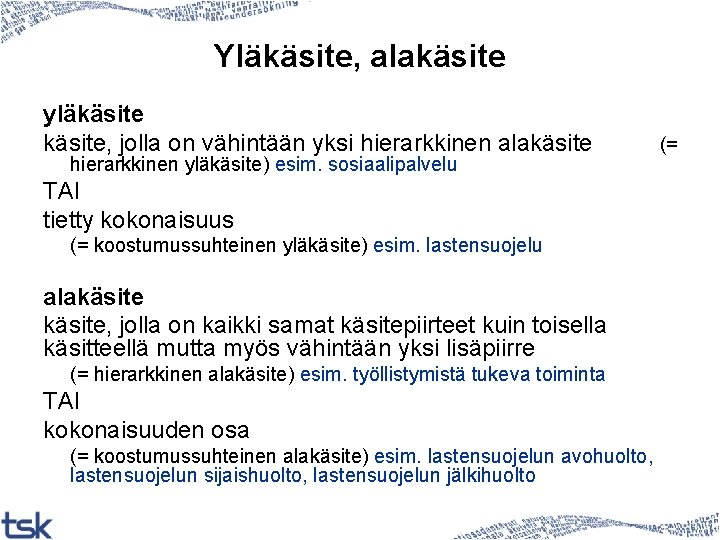 Yläkäsite, alakäsite yläkäsite, jolla on vähintään yksi hierarkkinen alakäsite hierarkkinen yläkäsite) esim. sosiaalipalvelu TAI