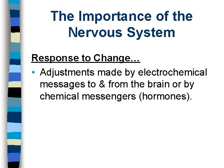 The Importance of the Nervous System Response to Change… • Adjustments made by electrochemical