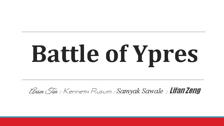 Battle of Ypres Ansen Tan : Kenneth Ruslim : Samyak Sawale : Lifan Zeng