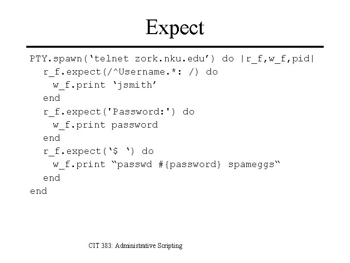 Expect PTY. spawn(‘telnet zork. nku. edu’) do |r_f, w_f, pid| r_f. expect(/^Username. *: /)