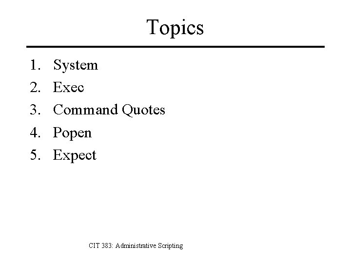 Topics 1. 2. 3. 4. 5. System Exec Command Quotes Popen Expect CIT 383: