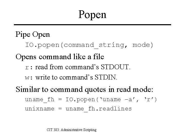 Popen Pipe Open IO. popen(command_string, mode) Opens command like a file r: read from