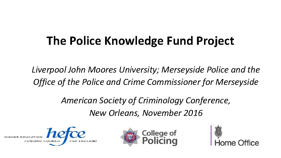 The Police Knowledge Fund Project Liverpool John Moores University; Merseyside Police and the Office