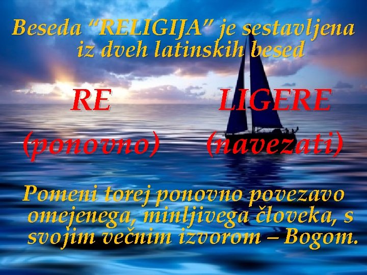 Beseda “RELIGIJA” je sestavljena iz dveh latinskih besed RE (ponovno) LIGERE (navezati) Pomeni torej