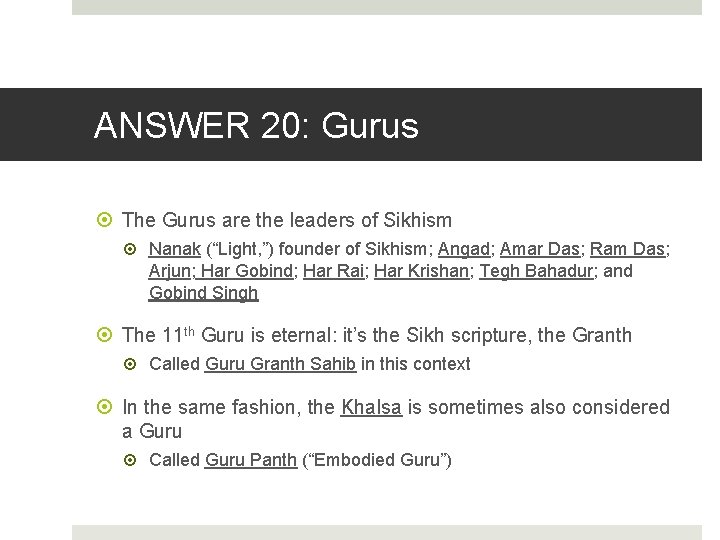 ANSWER 20: Gurus The Gurus are the leaders of Sikhism Nanak (“Light, ”) founder