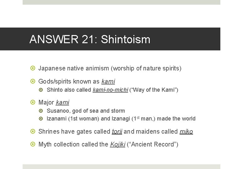 ANSWER 21: Shintoism Japanese native animism (worship of nature spirits) Gods/spirits known as kami
