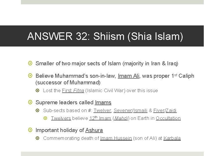ANSWER 32: Shiism (Shia Islam) Smaller of two major sects of Islam (majority in