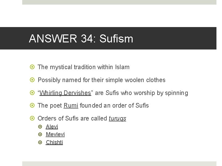 ANSWER 34: Sufism The mystical tradition within Islam Possibly named for their simple woolen