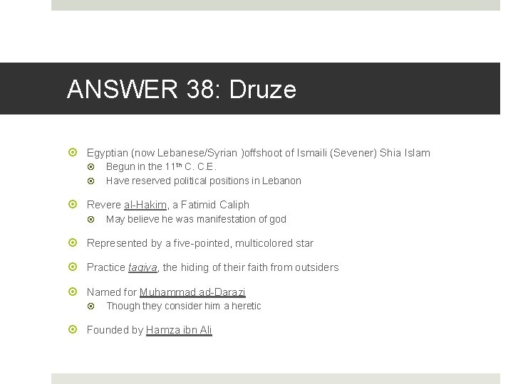 ANSWER 38: Druze Egyptian (now Lebanese/Syrian )offshoot of Ismaili (Sevener) Shia Islam Begun in