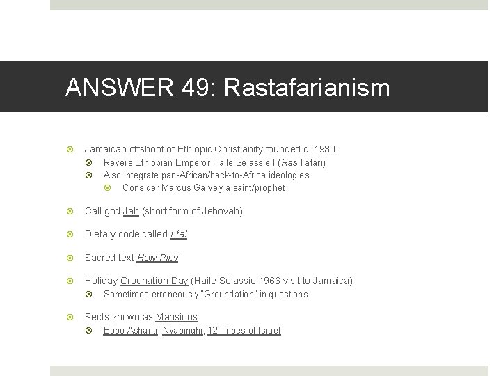 ANSWER 49: Rastafarianism Jamaican offshoot of Ethiopic Christianity founded c. 1930 Revere Ethiopian Emperor