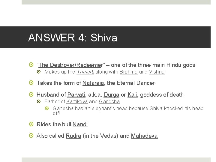 ANSWER 4: Shiva “The Destroyer/Redeemer” – one of the three main Hindu gods Makes
