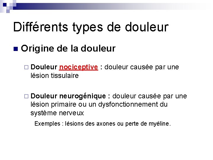 Différents types de douleur n Origine de la douleur ¨ Douleur nociceptive : douleur