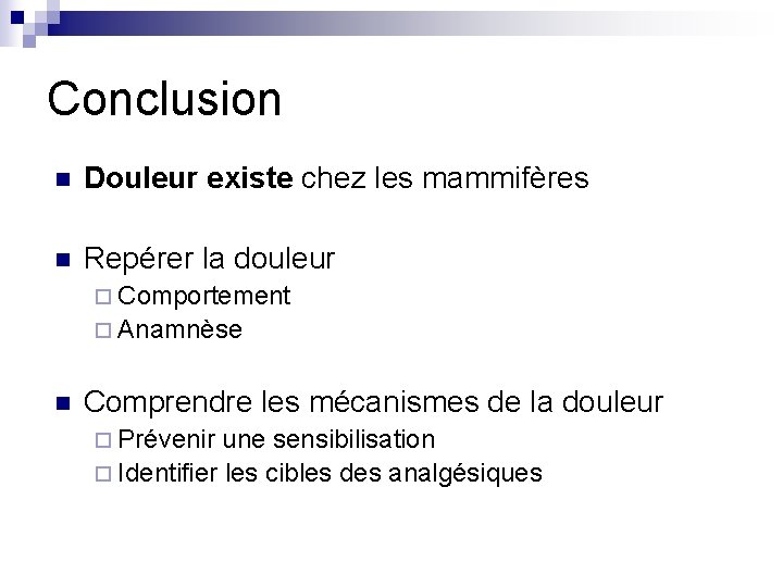 Conclusion n Douleur existe chez les mammifères n Repérer la douleur ¨ Comportement ¨