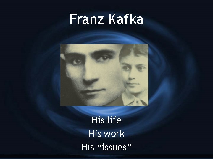 Franz Kafka His life His work His “issues” 