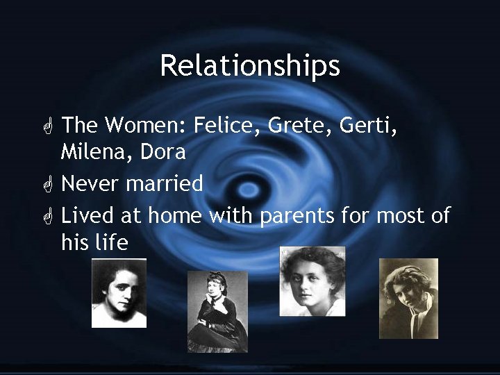 Relationships G The Women: Felice, Grete, Gerti, Milena, Dora G Never married G Lived