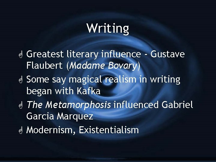 Writing G Greatest literary influence - Gustave Flaubert (Madame Bovary) G Some say magical