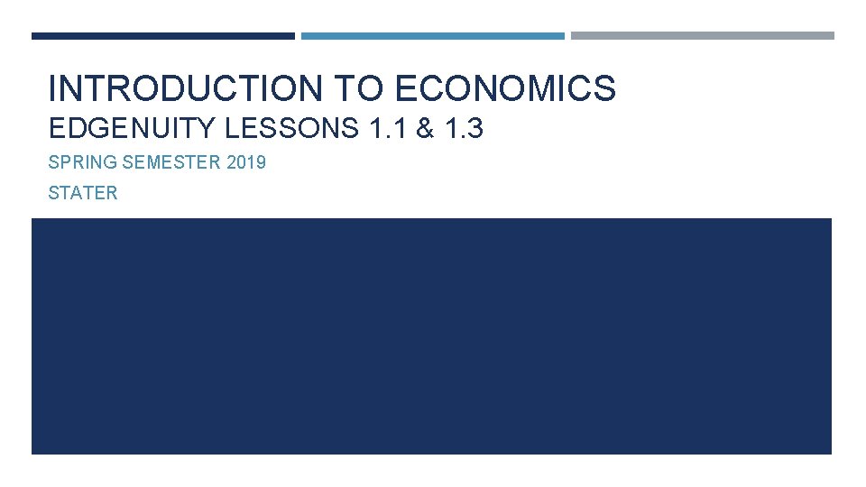 INTRODUCTION TO ECONOMICS EDGENUITY LESSONS 1. 1 & 1. 3 SPRING SEMESTER 2019 STATER