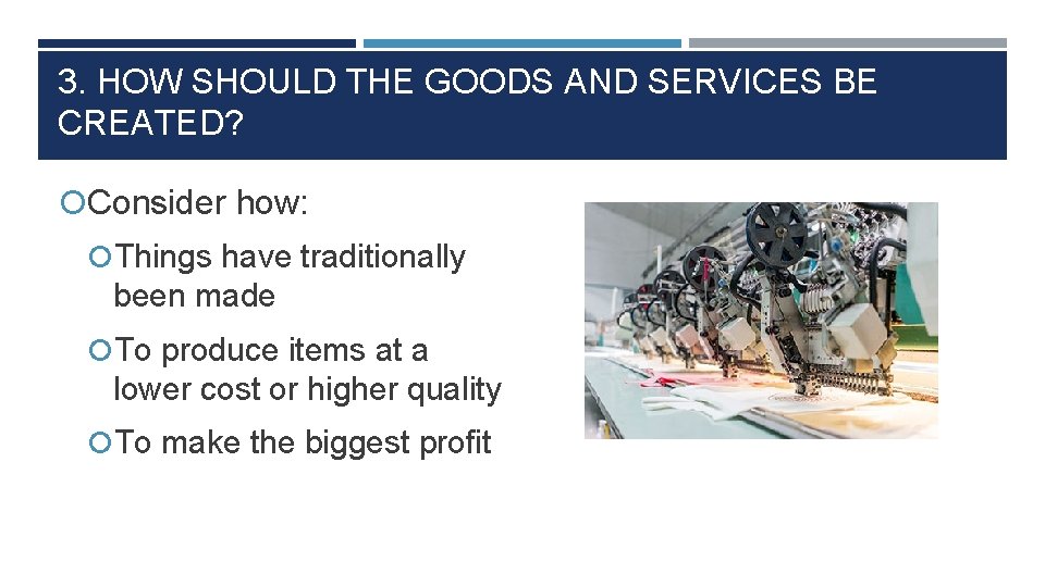 3. HOW SHOULD THE GOODS AND SERVICES BE CREATED? Consider how: Things have traditionally
